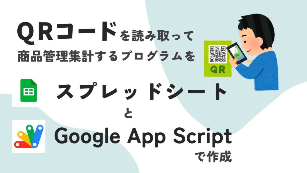 QRコードを読み取って商品管理集計するプログラムをスプレッドシートとGoogle App Scriptで作成